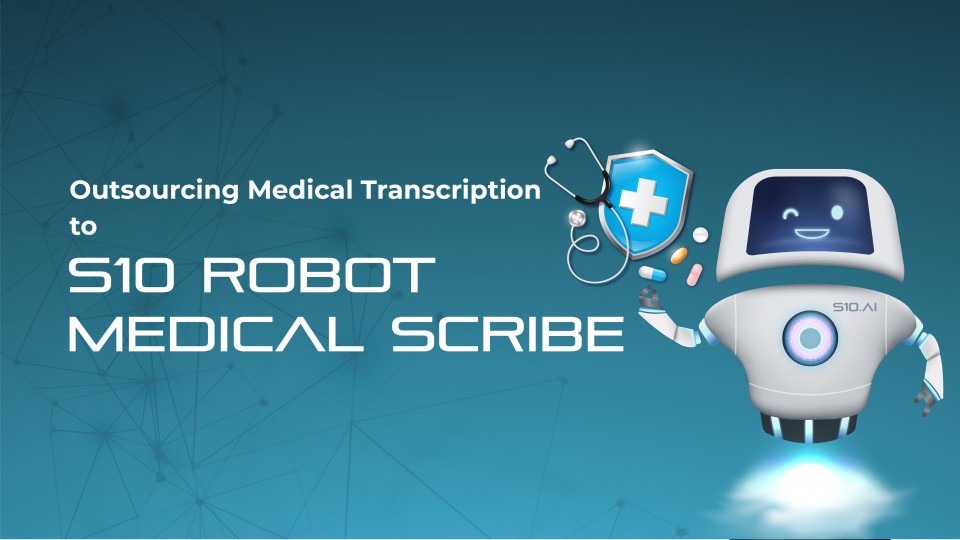 Outsourcing Medical Transcription To S10 Robot Medical Scribe