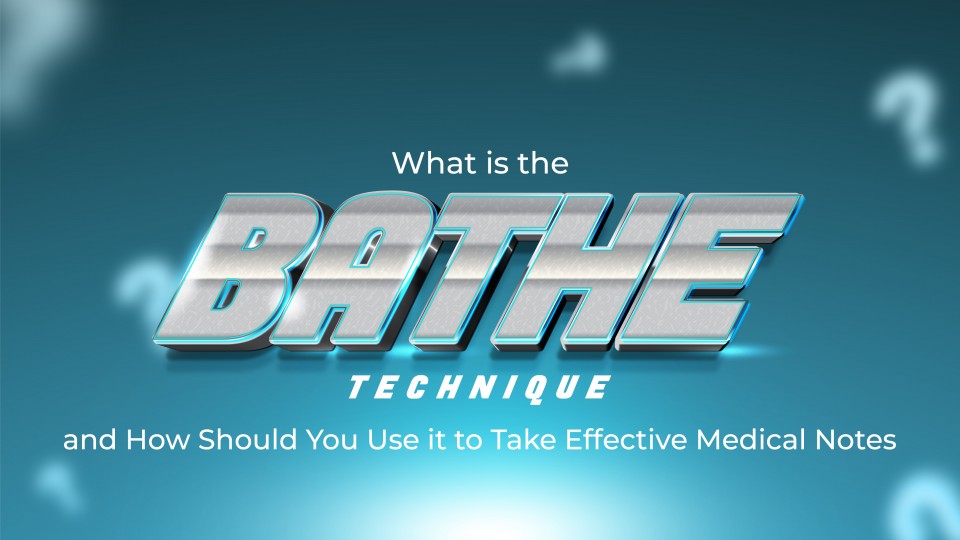 What Is The BATHE Technique And How Should You Use It To Take Effective Medical Notes