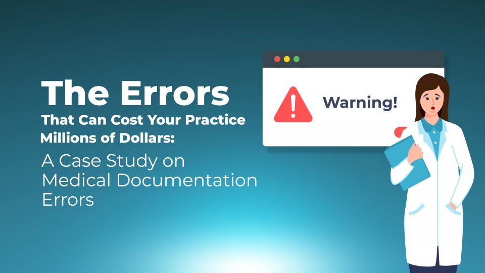 The Errors That Can Cost Your Practice Millions Of Dollars: A Case Study On Medical Documentation Errors