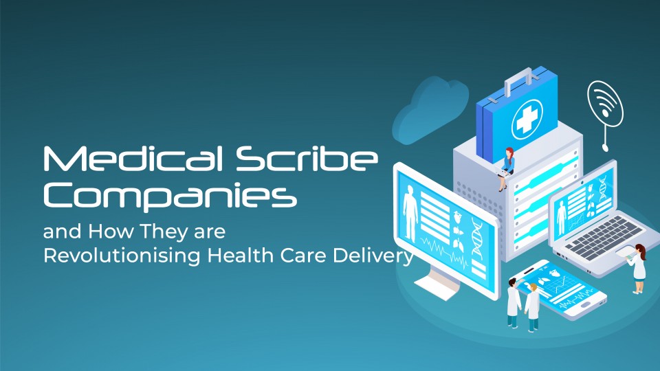 Medical Scribe Companies And How They Are Revolutionising Health Care Delivery