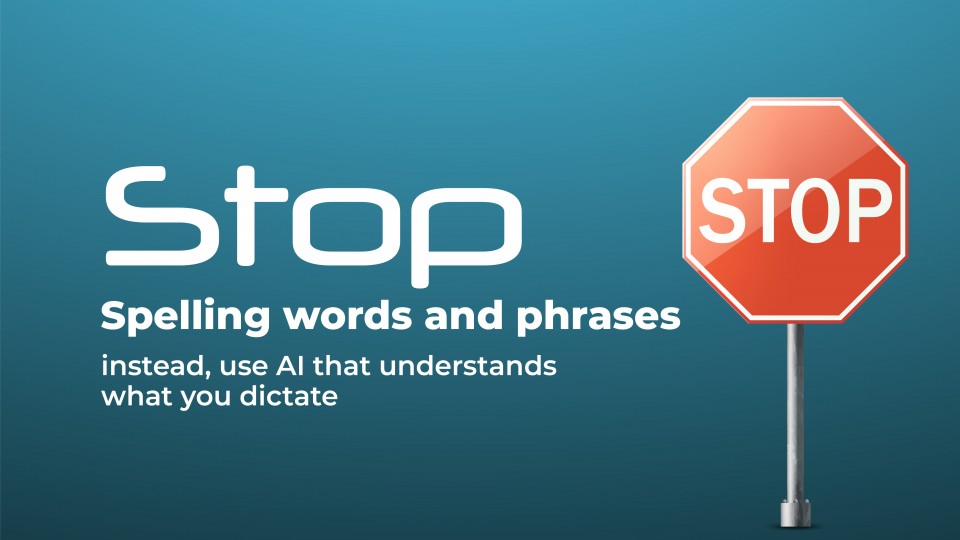 Stop Spelling Words And Phrases; Instead, Use AI That Understands What You Dictate