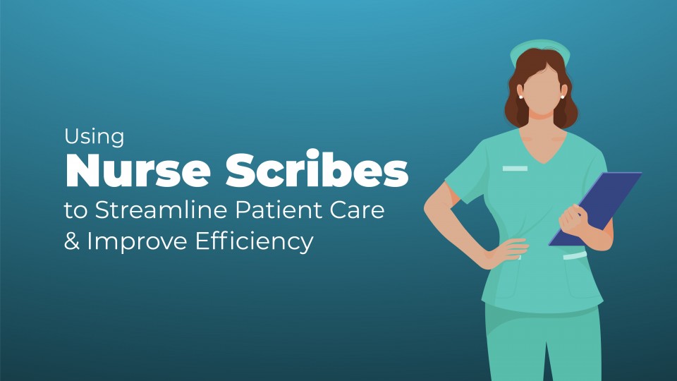 Using Nurse Scribes To Streamline Patient Care & Improve Efficiency