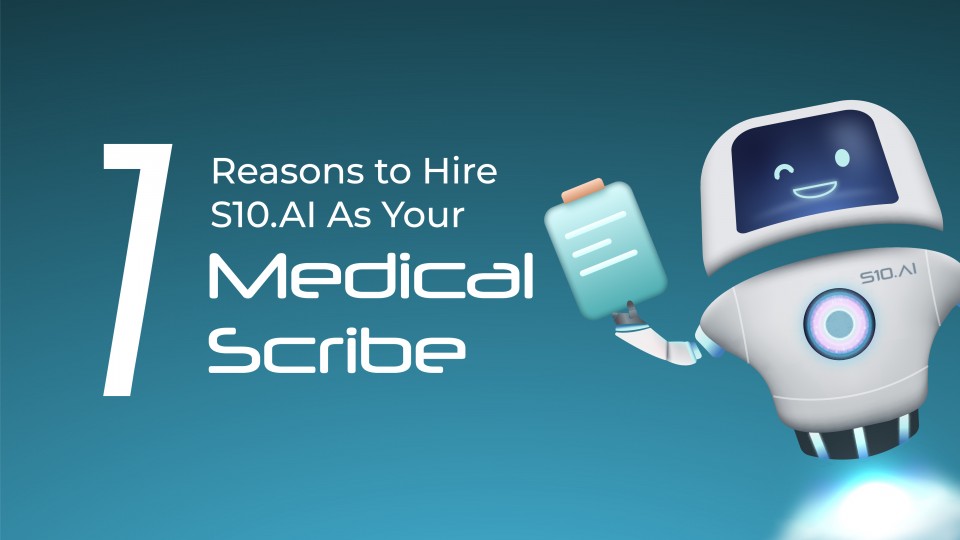 Seven Reasons To Hiring S10.AI As Your Medical Scribe
