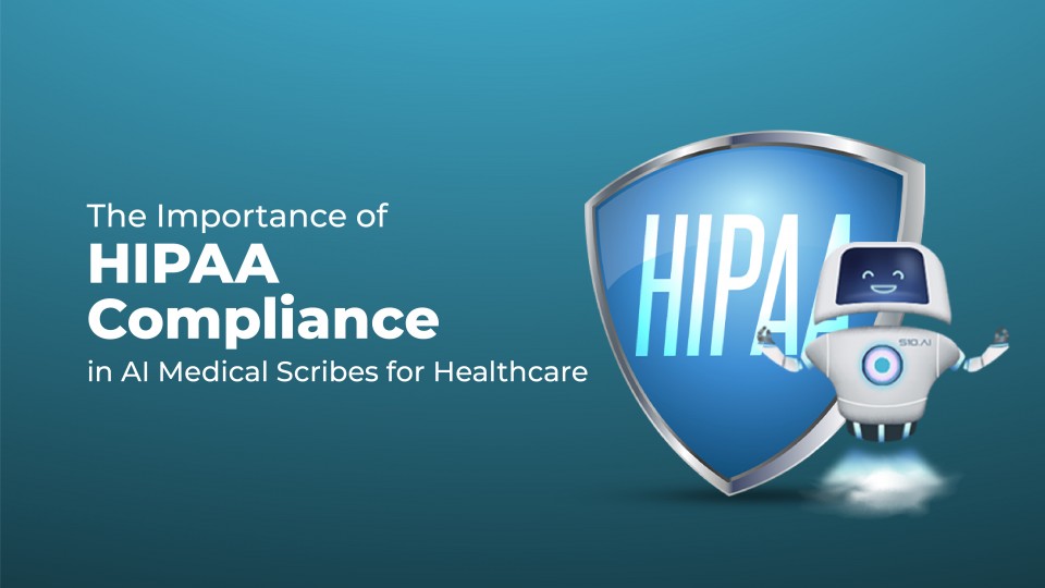 The Importance Of HIPAA Compliance In AI Medical Scribes For Healthcare