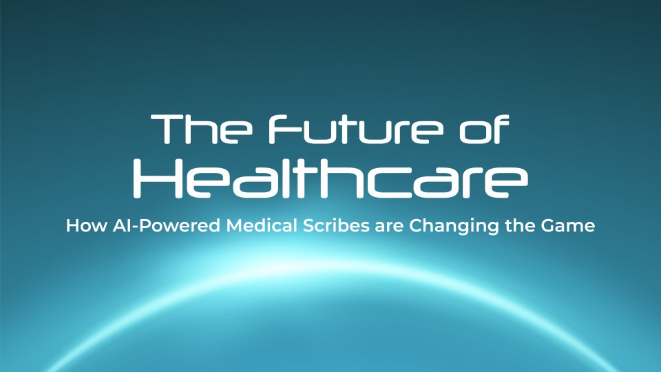 The Future of Healthcare: How AI-Powered Medical Scribes Are Changing The Game