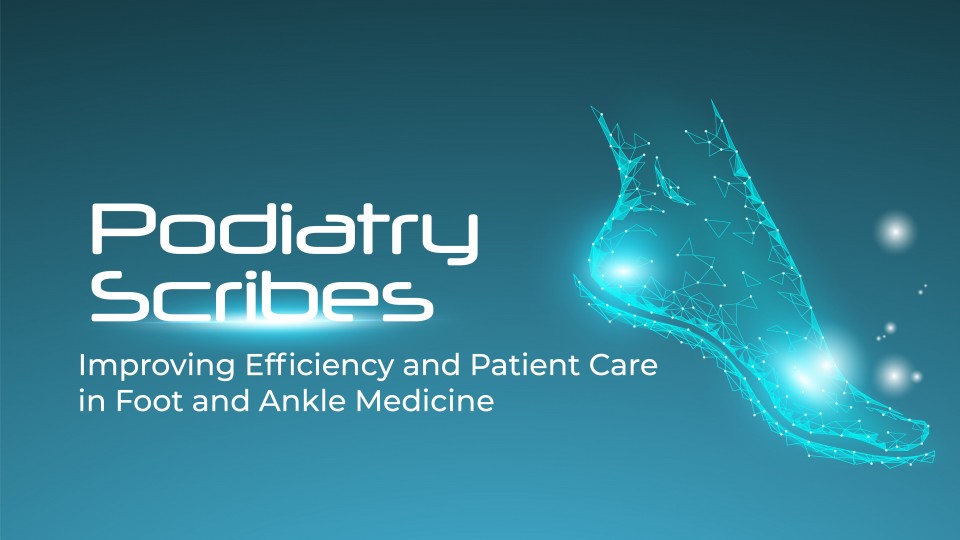 Podiatry Scribes: Improving Efficiency And Patient Care In Foot And Ankle Medicine