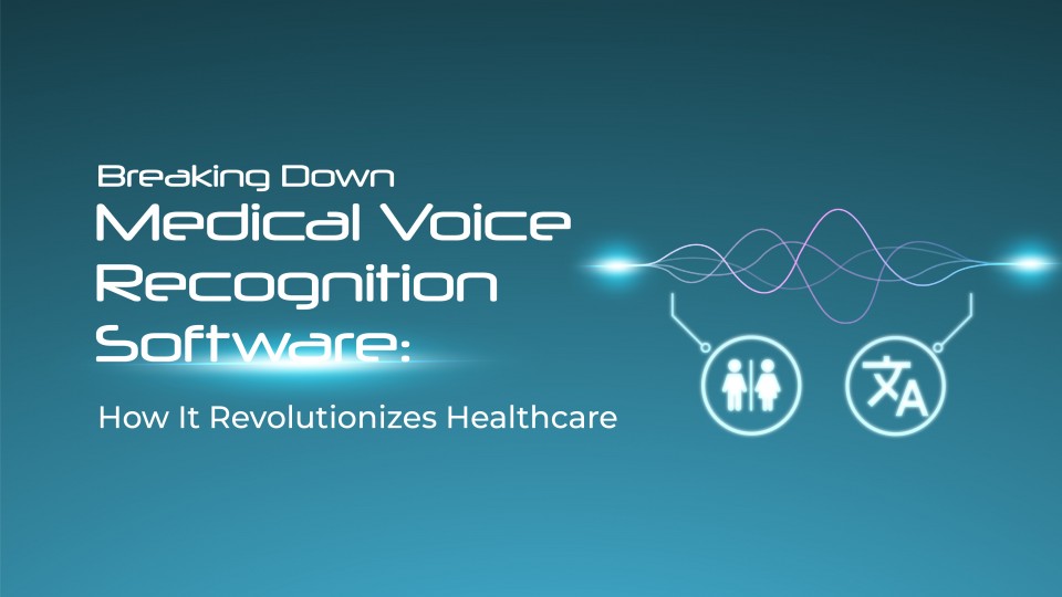 Breaking Down Medical Voice Recognition Software: How It Revolutionizes Healthcare