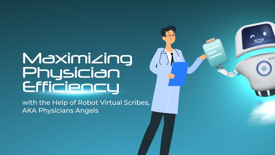 Maximizing Physician Efficiency With the Help Of Robot Virtual Scribes, AKA Physicians Angels
