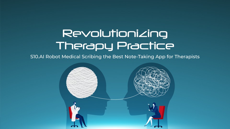 The Best Note-Taking App For Therapists:S10.AI Robot Medical Scribe
