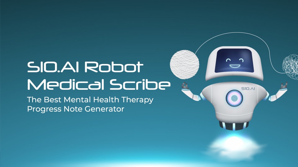 The Best Mental Health Therapy Progress Note Generator: S10.AI Robot Medical Scribe