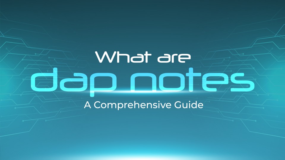 What Are DAP Notes: A Comprehensive Guide