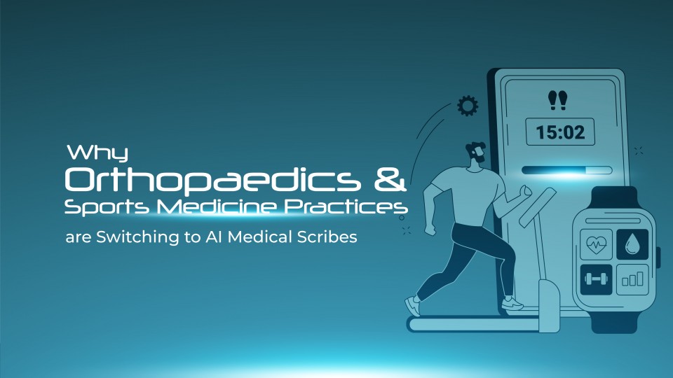 Why Orthopaedics & Sports Medicine Practices Are Switching To AI Medical Scribes?