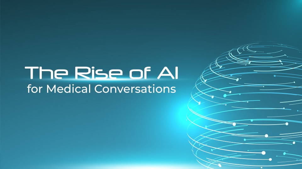The Rise Of AI for Medical Conversations