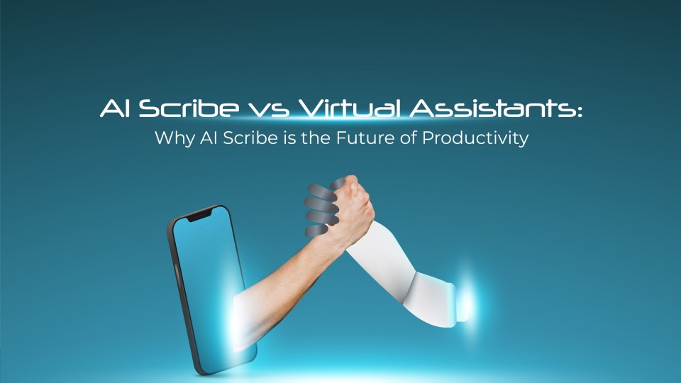 AI Scribe vs. Virtual Assistants: Why AI Scribe Is The Future Of Productivity