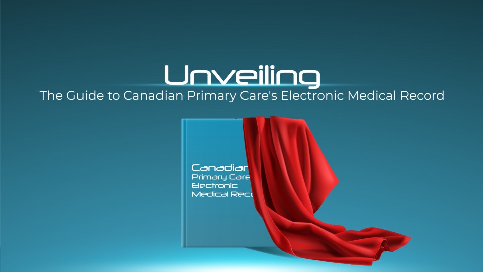 Unveiling The Guide To Canadian Primary Care's Electronic Medical Record