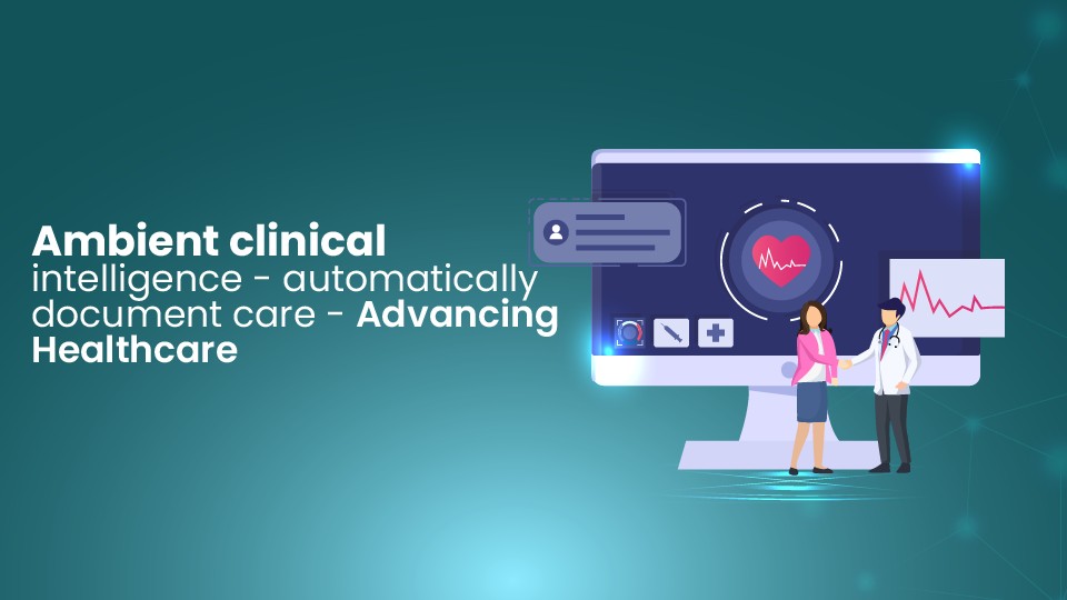 Ambient Clinical Intelligence - Advancing Healthcare