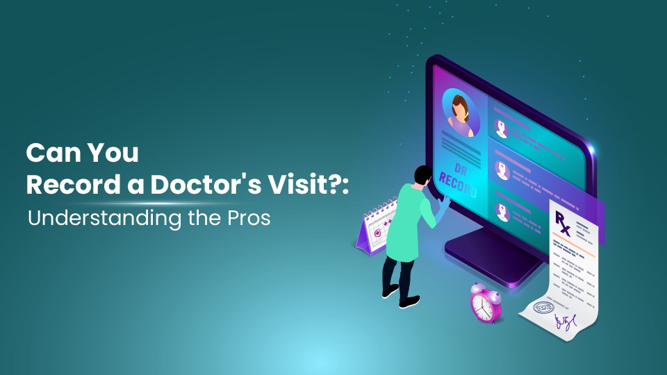 Can You Record A Doctor's Visit?: Understanding The Pros