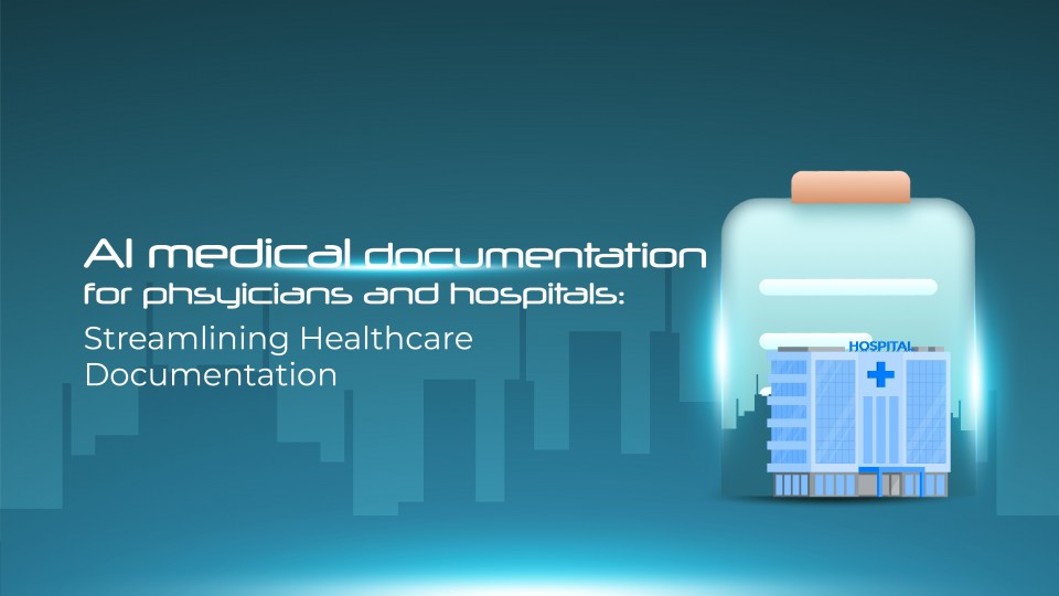 Why AI-Powered Medical Documentation Is Needed?