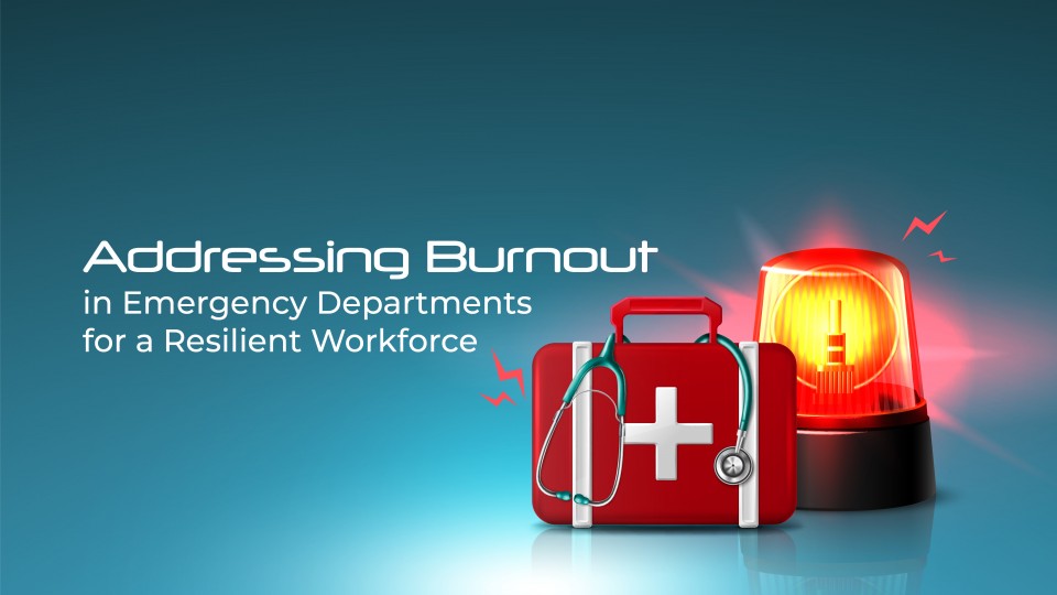 Addressing Burnout In Emergency Departments For A Resilient Workforce 