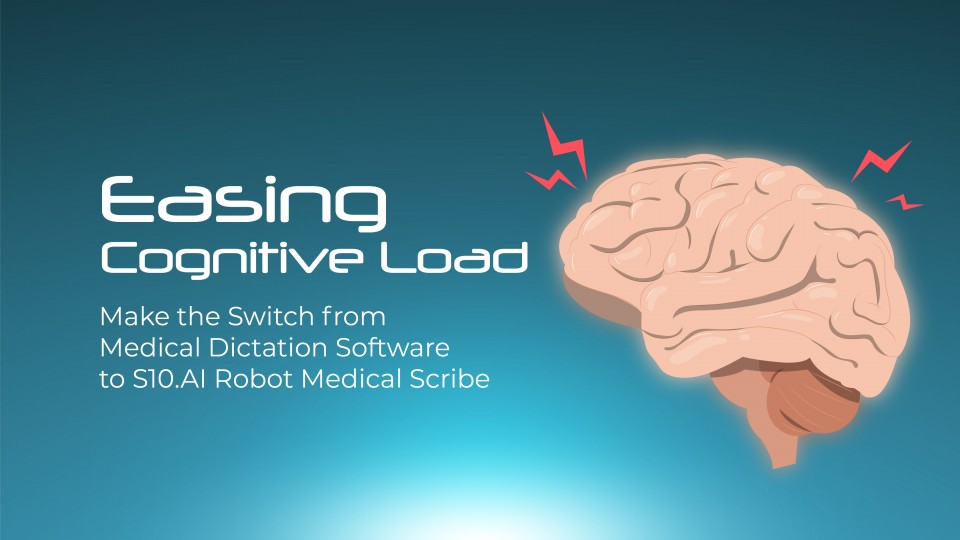 Easing Cognitive Load Make The Switch from Medical Dictation Software to S10.AI Robot Medical Scribe
