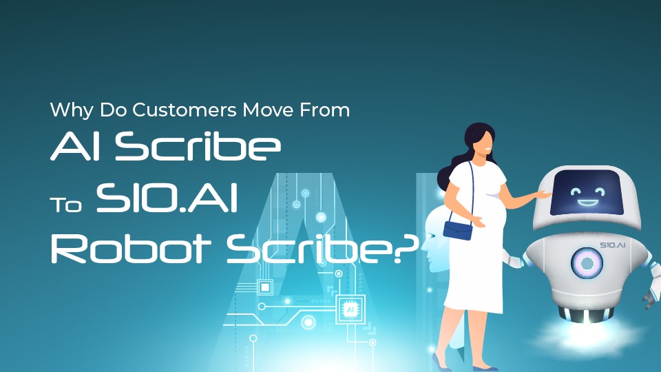 Why Do Physicians Move From AI Scribe To S10.AI Robot Scribe?