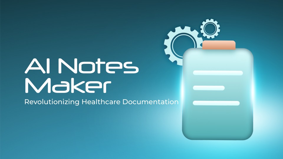 AI Notes Maker Revolutionising Healthcare Documentation