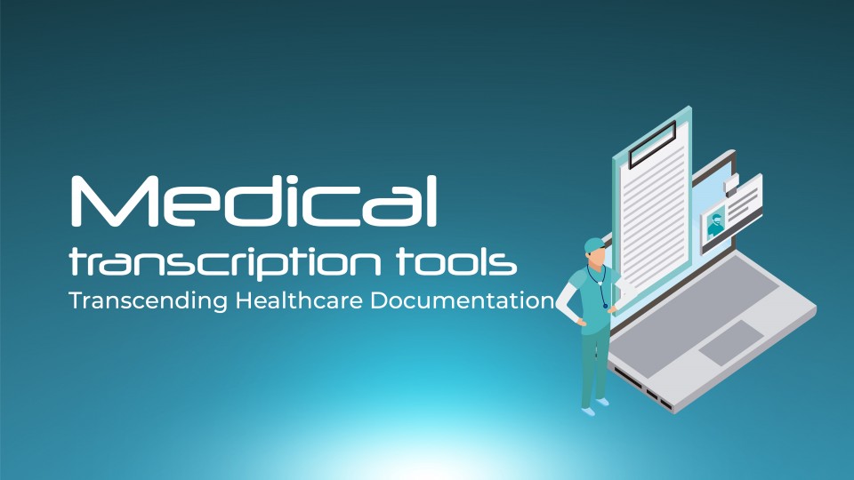 Medical Transcription Tools Transcending Healthcare Documentation