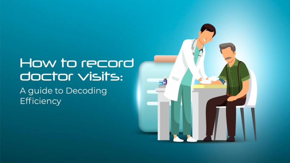 How To Record Doctor Visits: A Guide To Decoding Efficiency