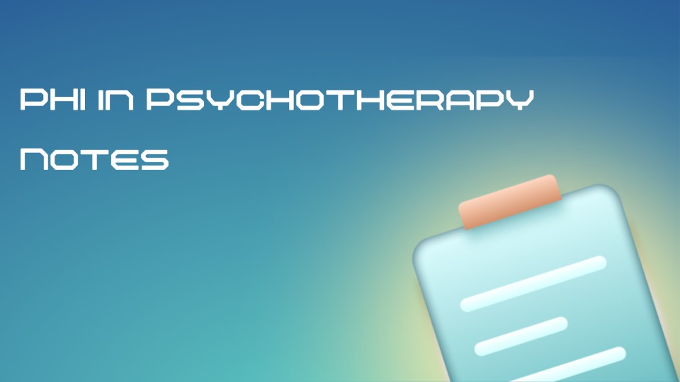 PHI in Psychotherapy Notes,What to Include & What to Exclude