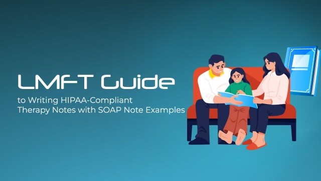 LMFT Guide to Writing HIPAA-Compliant Therapy Notes with SOAP Note Examples