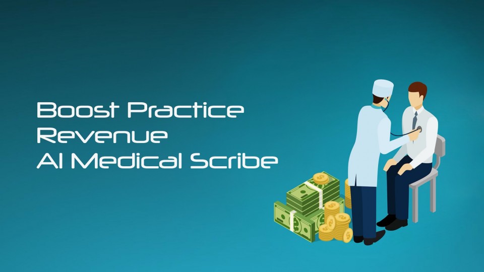 Al Medical Scribe: Boost Practice Revenue