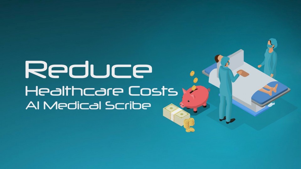 Reduce Healthcare Costs: Al Medical Scribe
