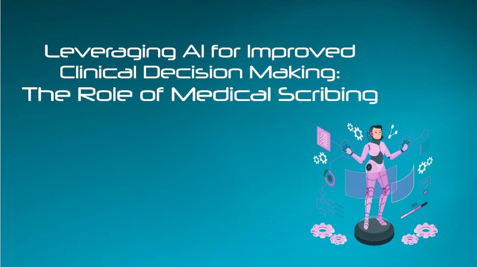 Al for Improved Clinical Decision Making: The Role of Medical Scribing