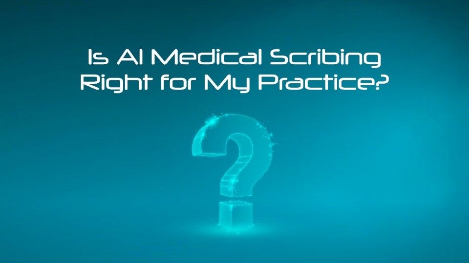 Is Al Medical Scribing Right For My Practice?