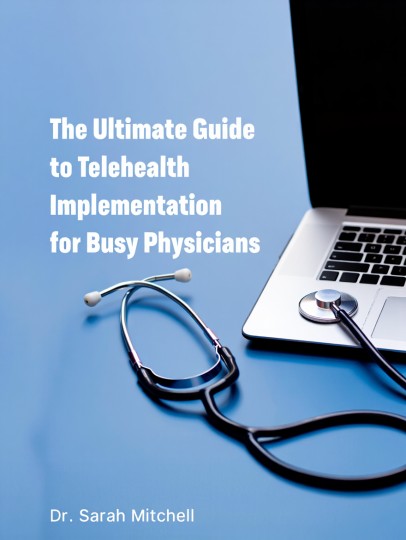 The Ultimate Guide to Telehealth Implementation for Busy Physicians
